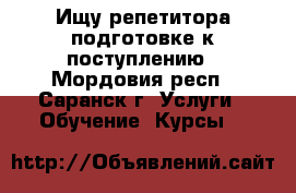 Ищу репетитора подготовке к поступлению - Мордовия респ., Саранск г. Услуги » Обучение. Курсы   